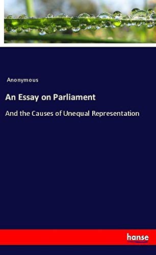 An Essay on Parliament: And the Causes of Unequal Representation