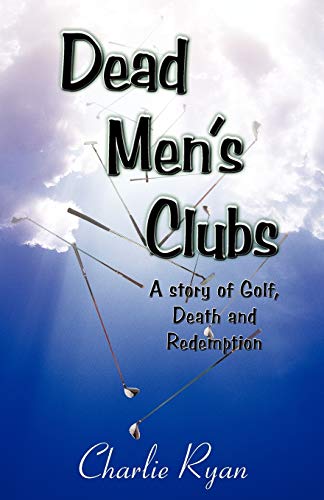 Dead Men's Clubs: A Story of Golf, Death, and Redemption