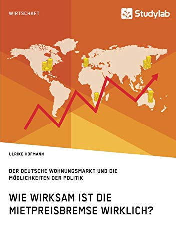 Wie wirksam ist die Mietpreisbremse wirklich? Der deutsche Wohnungsmarkt und die Möglichkeiten der Politik