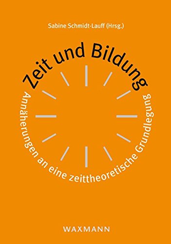 Zeit und Bildung: Annäherungen an eine zeittheoretische Grundlegung