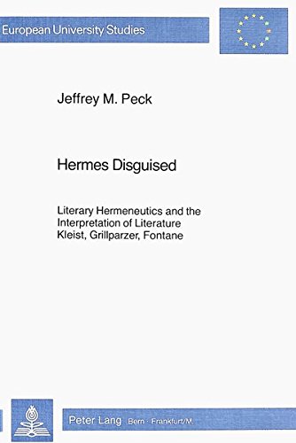 Hermes Disguised: Literary Hermeneutics and the Interpretation of Literature- Kleist, Grillparzer, Fontane (Europäische Hochschulschriften / European ... / Publications Universitaires Européennes)