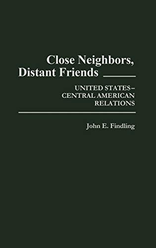 Close Neighbors, Distant Friends: United States-Central American Relations (Contributions in American History)