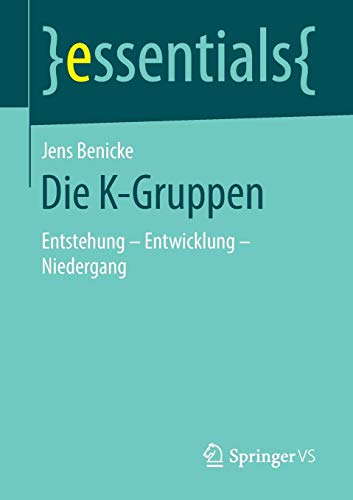 Die K-Gruppen: Entstehung – Entwicklung - Niedergang (essentials)