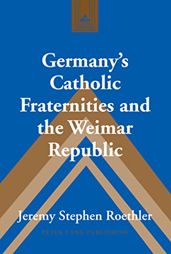 Germany's Catholic Fraternities and the Weimar Republic (Studies in Modern European History)