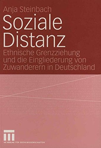 Soziale Distanz: Ethnische Grenzziehung und die Eingliederung von Zuwanderern in Deutschland