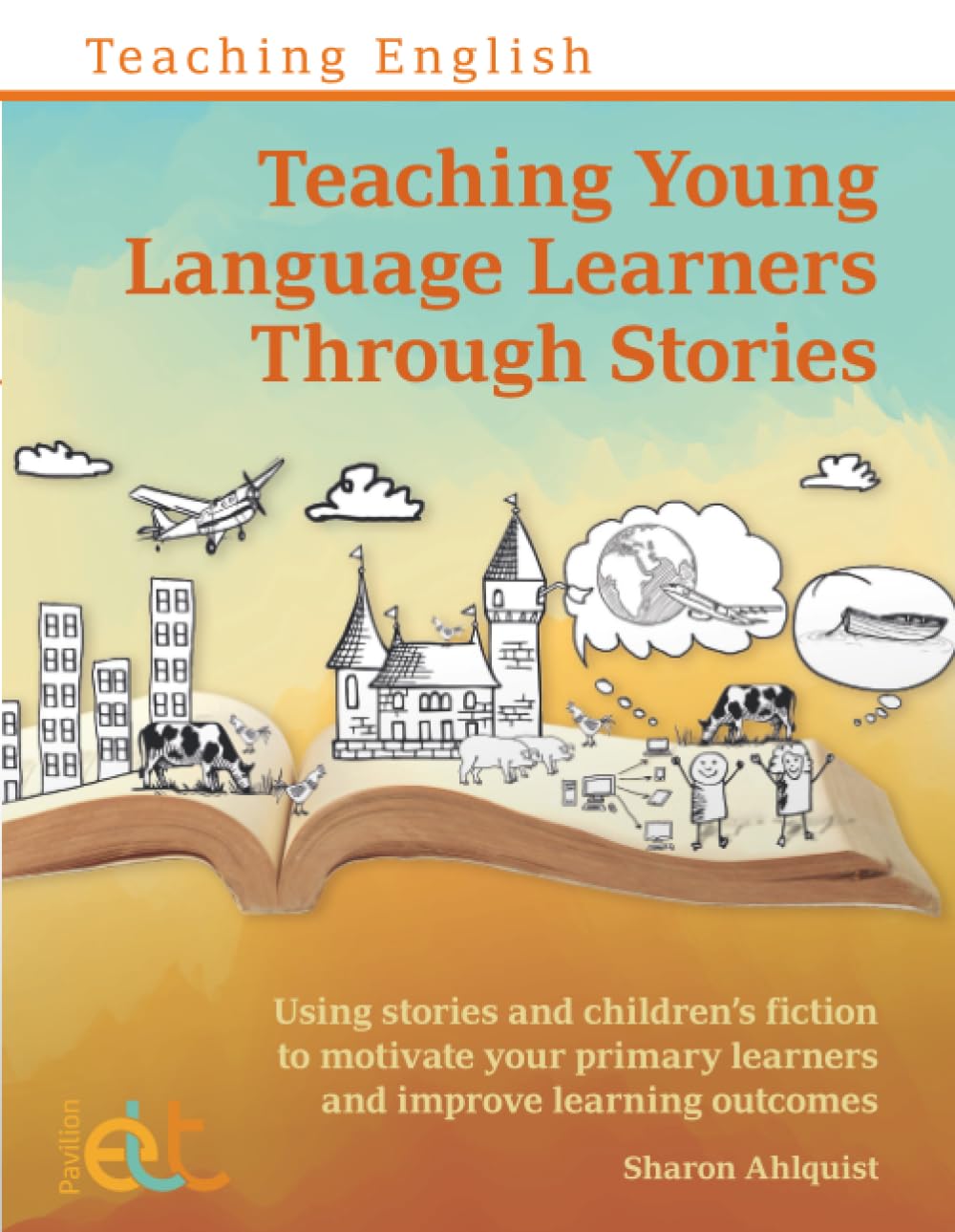 Teaching Young Language Learners Through Stories: Using stories and children's fiction to motivate your primary learners and improve learning outcomes