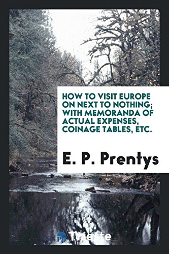 How to visit Europe on next to nothing; with memoranda of actual expenses, coinage tables, etc.