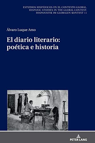 El diario literario: poética e historia (Estudios hispánicos en el contexto global. Hispanic Studies in the Global Context. Hispanistik im globalen Kontext, Band 11)