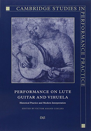 Performance Lute, Guitar, Vihuela: Historical Practice and Modern Interpretation (Cambridge Studies in Performance Practice, Band 6)