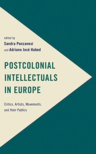 Postcolonial Intellectuals in Europe: Critics, Artists, Movements, and their Publics (Frontiers of the Political: Doing International Politics)