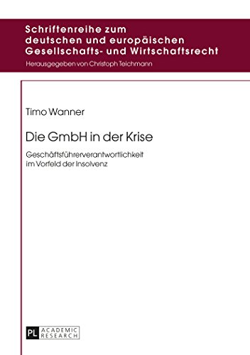 Die GmbH in der Krise: Geschäftsführerverantwortlichkeit im Vorfeld der Insolvenz (Schriftenreihe zum deutschen und europäischen Gesellschafts- und Wirtschaftsrecht)