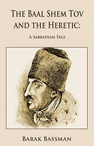 The Baal Shem Tov and the Heretic: A Sabbatean Tale