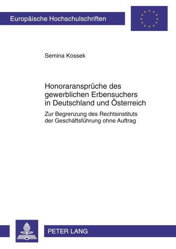 Honoraransprüche des gewerblichen Erbensuchers in Deutschland und Österreich: Zur Begrenzung des Rechtsinstituts der Geschäftsführung ohne Auftrag ... / Publications Universitaires Européennes)