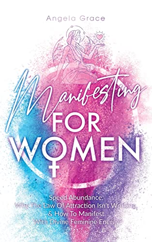 Manifesting For Women: Speed abundance, why the law of attraction isn't working, & how to manifest with divine feminine energy (Diving Feminine Energy Awakening)