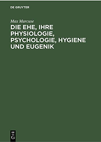 Die Ehe, ihre Physiologie, Psychologie, Hygiene und Eugenik: Ein Biologisches Ehebuch