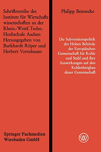 Die Subventionspolitik der Hohen Behörde der Europäischen Gemeinschaft für Kohle und Stahl und ihre Auswirkungen auf den Kohlenbergbau dieser ... Technischen Hochschule Aachen)