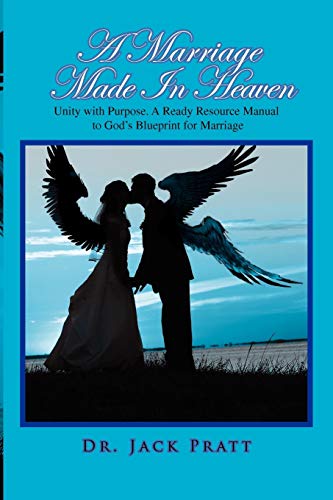 A Marriage Made In Heaven: Unity with Purpose. A Ready Resource Manual to God's Blueprint for Marriage