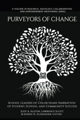 Purveyors of Change: School Leaders of Color Share Narratives of Student, School, and Community Success (Research, Advocacy, Collaboration, and Empowerment Mentoring Series)