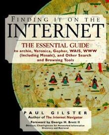 Finding It on the Internet: The Essential Guide to Archie, Veronica, Gopher, Wais, Www: The Essential Guide to Archie, Veronica, Gopher, WAIS, WWW and ... Mosaic, and Other Search and Browsing Tools)