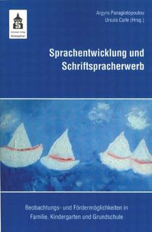 Sprachentwicklung und Schriftspracherwerb: Beobachtungs- und Fördermöglichkeiten in Familie, Kindergarten und Grundschule