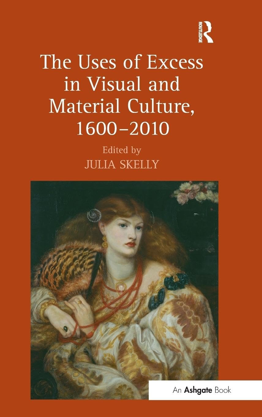 The Uses of Excess in Visual and Material Culture, 1600-2010