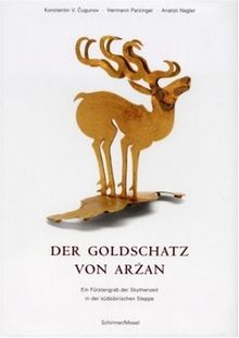 Der Goldschatz von Arzan. Ein Fürstengrab der Skythenzeit in der südsibirischen Steppe