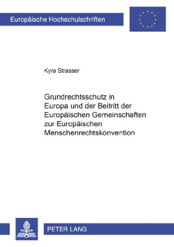 Grundrechtsschutz in Europa und der Beitritt der Europäischen Gemeinschaften zur Europäischen Menschenrechtskonvention (Europäische Hochschulschriften - Reihe II)