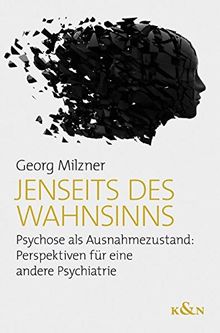 Jenseits des Wahnsinns: Psychose als Ausnahmezustand: Perspektiven für eine andere Psychiatrie