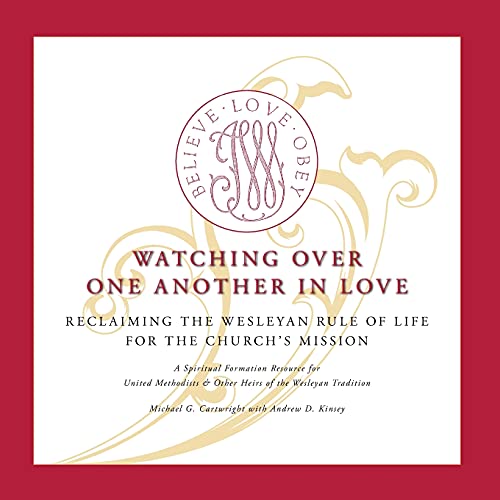 Watching Over One Another in Love: Reclaiming the Wesley Rule of Life for the Church's Mission: Reclaiming the Wesleyan Rule of Life for the Church's Mission