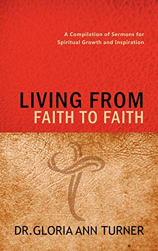 LIVING FROM FAITH TO FAITH: A Compilation of Sermons for Spiritual Growth and Inspiration