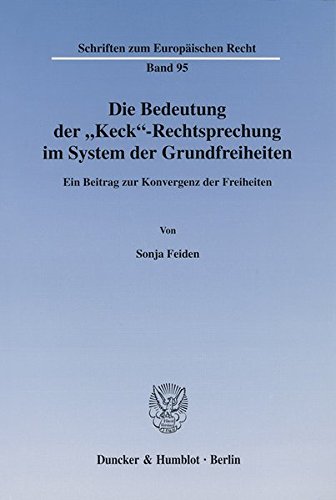 Die Bedeutung der Keck-Rechtsprechung im System der Grundfreiheiten.: Ein Beitrag zur Konvergenz der Freiheiten. (Schriften zum Europäischen Recht)