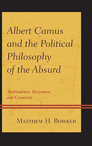 Albert Camus and the Political Philosophy of the Absurd: Ambivalence, Resistance, and Creativity