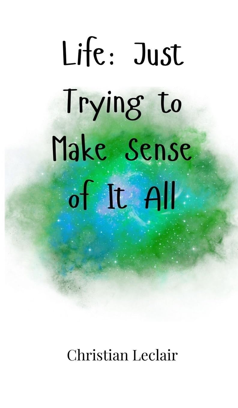 Life: Just Trying to Make Sense of It All