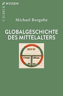 Globalgeschichte des Mittelalters (Beck'sche Reihe)