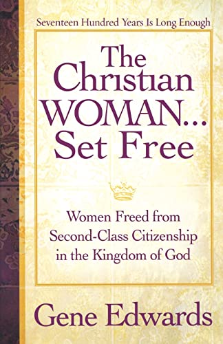 The Christian Woman...Set Free: Women Freed From Second-Class Citizenship in the Kingdom of God