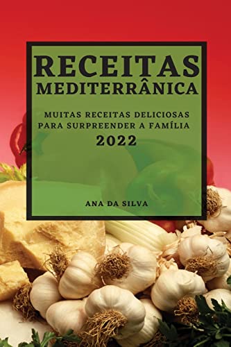 RECEITAS MEDITERRÂNICA 2022: MUITAS RECEITAS DELICIOSAS PARA SURPREENDER A FAMÍLIA
