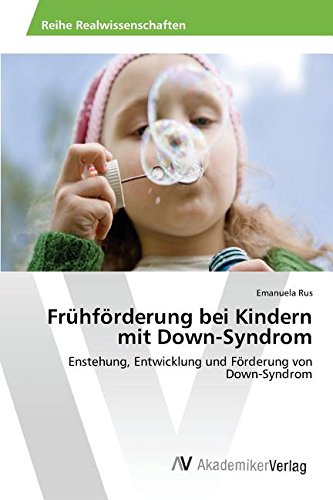Frühförderung bei Kindern mit Down-Syndrom: Enstehung, Entwicklung und Förderung von Down-Syndrom