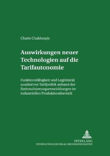 Auswirkungen neuer Technologien auf die Tarifautonomie: Funktionsfähigkeit und Legitimität qualitativer Tarifpolitik anhand der ... und zur Arbeitsrechtsvergleichung)