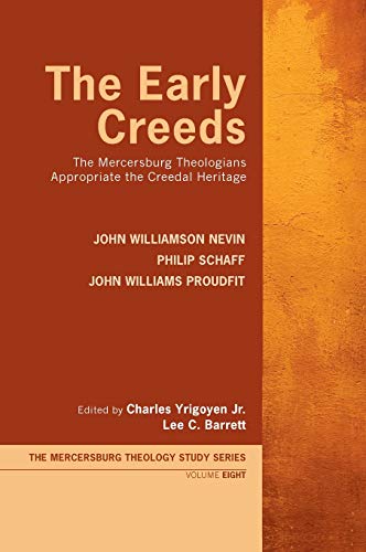 The Early Creeds: The Mercersburg Theologians Appropriate the Creedal Heritage (Mercersburg Theology Study, Band 8)
