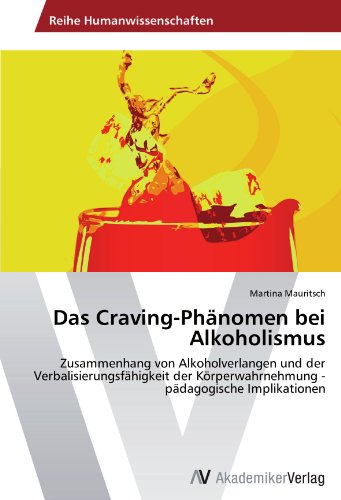 Das Craving-Phänomen bei Alkoholismus: Zusammenhang von Alkoholverlangen und der Verbalisierungsfähigkeit der Körperwahrnehmung - pädagogische Implikationen