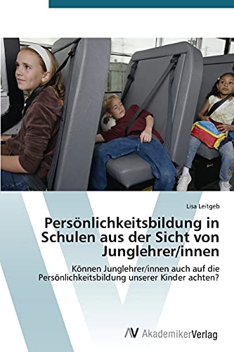 Persönlichkeitsbildung in Schulen aus der Sicht von Junglehrer/innen: Können Junglehrer/innen auch auf die Persönlichkeitsbildung unserer Kinder achten?