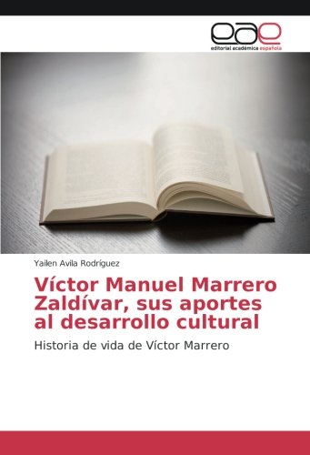 Víctor Manuel Marrero Zaldívar, sus aportes al desarrollo cultural: Historia de vida de Víctor Marrero