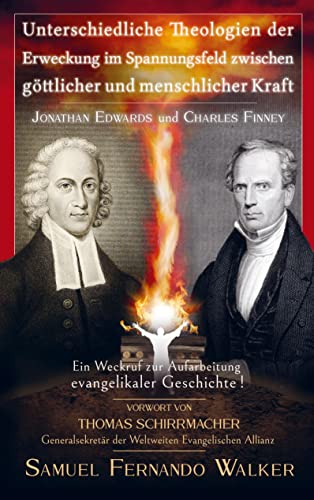 Jonathan Edwards und Charles Finney, Unterschiedliche Theologien der Erweckung im Spannungsfeld zwischen göttlicher und menschlicher Kraft: Ein Weckruf zur Aufarbeitung evangelikaler Geschichte!