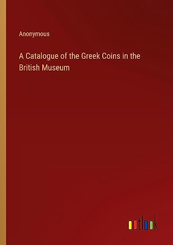 A Catalogue of the Greek Coins in the British Museum