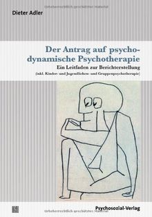 Der Antrag auf psychodynamische Psychotherapie: Ein Leitfaden zur Berichterstellung (inkl. Kinder- und Jugendlichen- und Gruppenpsychotherapie)