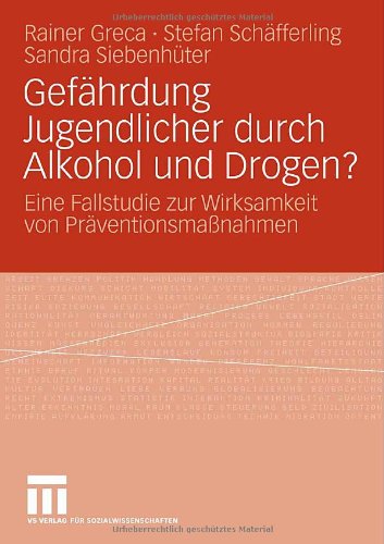 Gefährdung Jugendlicher Durch Alkohol Und Drogen?: Eine Fallstudie zur Wirksamkeit von Präventionsmaßnahmen (German Edition)