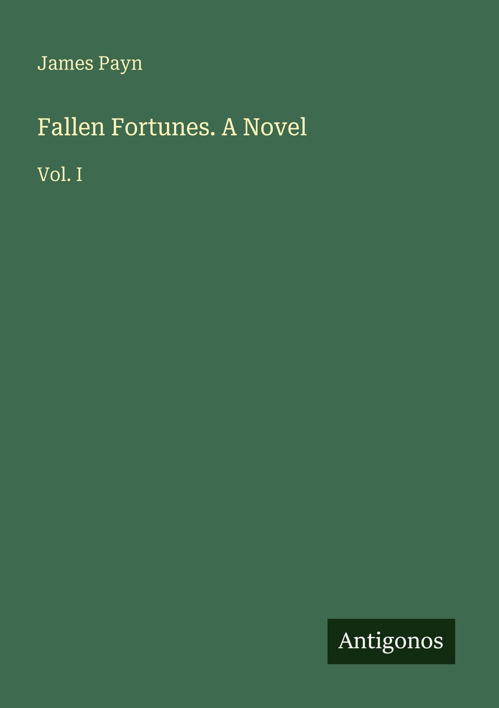 Fallen Fortunes. A Novel: Vol. I