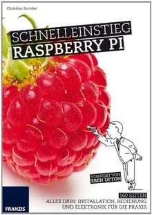 Schnelleinstieg Raspberry Pi - Installation, Bedienung und Elektronik für die Praxis