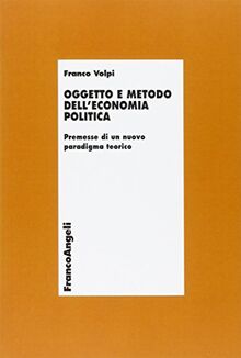 Oggetto e metodo dell'economia politica. Premesse di un nuovo paradigma teorico (Economia - Teoria economica, pensiero economico, Band 99)