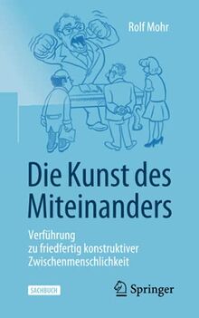 Die Kunst des Miteinanders: Verführung zu friedfertig konstruktiver Zwischenmenschlichkeit